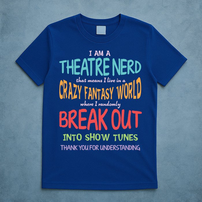 I Am A Theatre Nerd Pun Meaningful Gift Funny Theatre Musical Theater Geek Gift T-Shirt