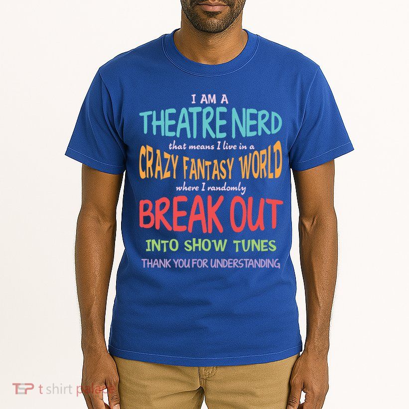 I Am A Theatre Nerd Pun Meaningful Gift Funny Theatre Musical Theater Geek Gift Tall T-Shirt