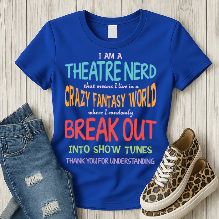 I Am A Theatre Nerd Pun Meaningful Gift Funny Theatre Musical Theater Geek Gift Womens T-Shirt