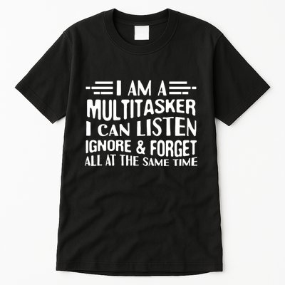 I Am A Multitasker I Can Listen Ignore And Forget All Tall T-Shirt