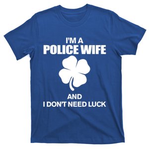 I Am A Police Wife And I Don't Need Luck St Patrick's Day Gift T-Shirt