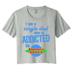 I Am A Single Dad Who Is Addicted To Cool Math Games Women's Crop Top Tee