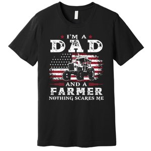 I Am A Dad And A Farmer Nothing Scares Me Fathers Day Gift Premium T-Shirt