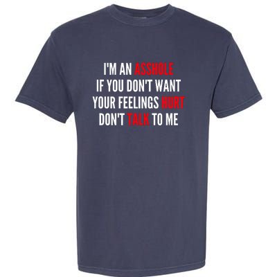 I'm An Asshole If You Don't Want Your Feelings Hurt Don't Talk To Me Garment-Dyed Heavyweight T-Shirt