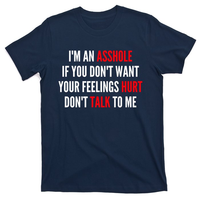 I'm An Asshole If You Don't Want Your Feelings Hurt Don't Talk To Me T-Shirt