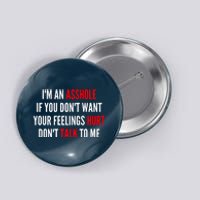 I'm An Asshole If You Don't Want Your Feelings Hurt Don't Talk To Me Button