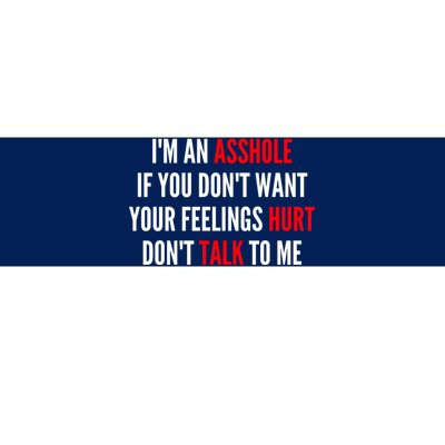 I'm An Asshole If You Don't Want Your Feelings Hurt Don't Talk To Me Bumper Sticker