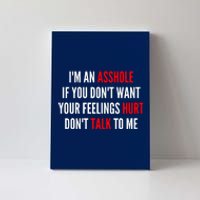 I'm An Asshole If You Don't Want Your Feelings Hurt Don't Talk To Me Canvas