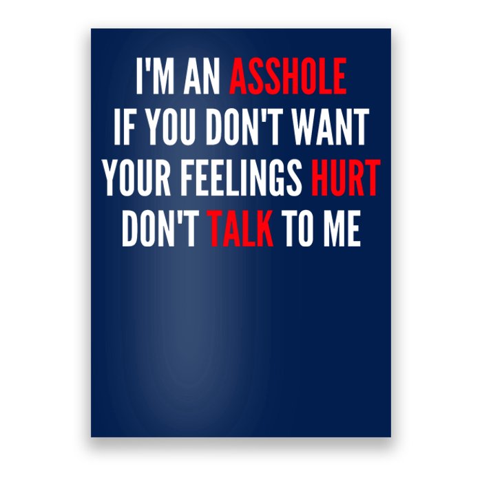 I'm An Asshole If You Don't Want Your Feelings Hurt Don't Talk To Me Poster