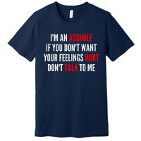 I'm An Asshole If You Don't Want Your Feelings Hurt Don't Talk To Me Premium T-Shirt