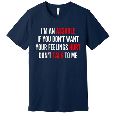 I'm An Asshole If You Don't Want Your Feelings Hurt Don't Talk To Me Premium T-Shirt