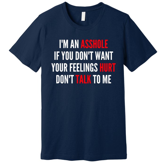 I'm An Asshole If You Don't Want Your Feelings Hurt Don't Talk To Me Premium T-Shirt