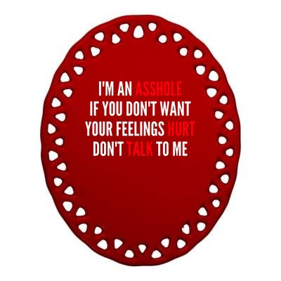 I'm An Asshole If You Don't Want Your Feelings Hurt Don't Talk To Me Ceramic Oval Ornament