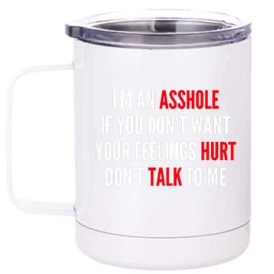 I'm An Asshole If You Don't Want Your Feelings Hurt Don't Talk To Me 12 oz Stainless Steel Tumbler Cup