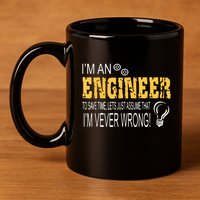 I Am An Engineer To Save Time I'm Always Right Funny 11oz C Handle Ceramic Mug