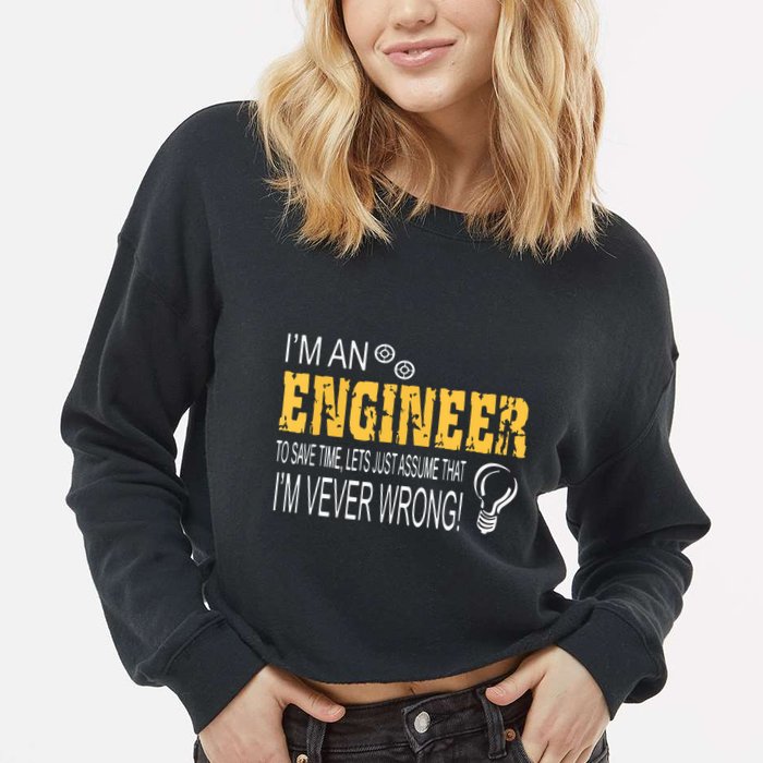 I Am An Engineer To Save Time I'm Always Right Funny Cropped Pullover Crew