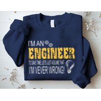 I Am An Engineer To Save Time I'm Always Right Funny Sweatshirt