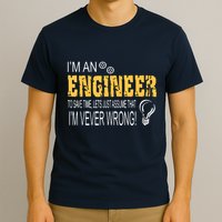 I Am An Engineer To Save Time I'm Always Right Funny T-Shirt