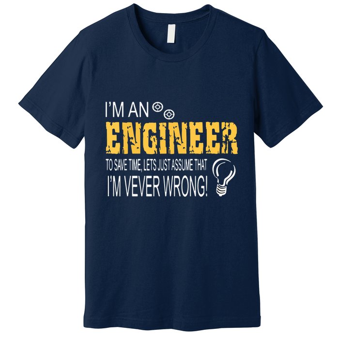 I Am An Engineer To Save Time I'm Always Right Funny Premium T-Shirt