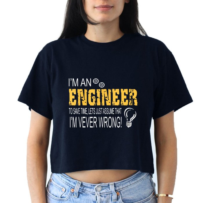 I Am An Engineer To Save Time I'm Always Right Funny Crop Top