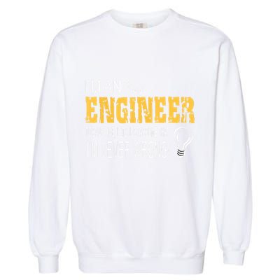 I Am An Engineer To Save Time I'm Always Right Funny Garment-Dyed Sweatshirt