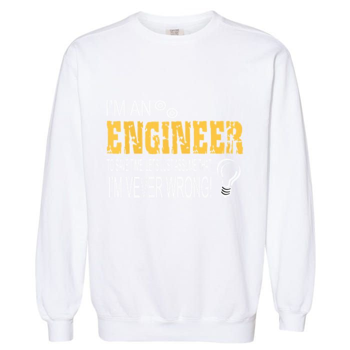 I Am An Engineer To Save Time I'm Always Right Funny Garment-Dyed Sweatshirt