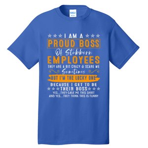 I Am A Proud Boss Of Stubborn Employees They Are Bit Crazy Gift Tall T-Shirt