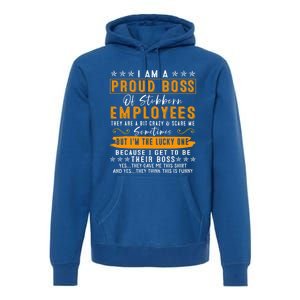 I Am A Proud Boss Of Stubborn Employees They Are Bit Crazy Gift Premium Hoodie