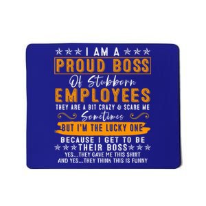 I Am A Proud Boss Of Stubborn Employees They Are Bit Crazy Gift Mousepad