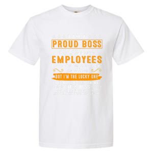 I Am A Proud Boss Of Stubborn Employees They Are Bit Crazy Gift Garment-Dyed Heavyweight T-Shirt