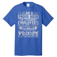 I Am A Proud Boss Of Stubborn Employees They Are Bit Crazy Funny Gift Tall T-Shirt