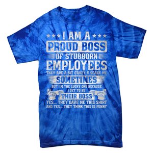 I Am A Proud Boss Of Stubborn Employees They Are Bit Crazy Funny Gift Tie-Dye T-Shirt