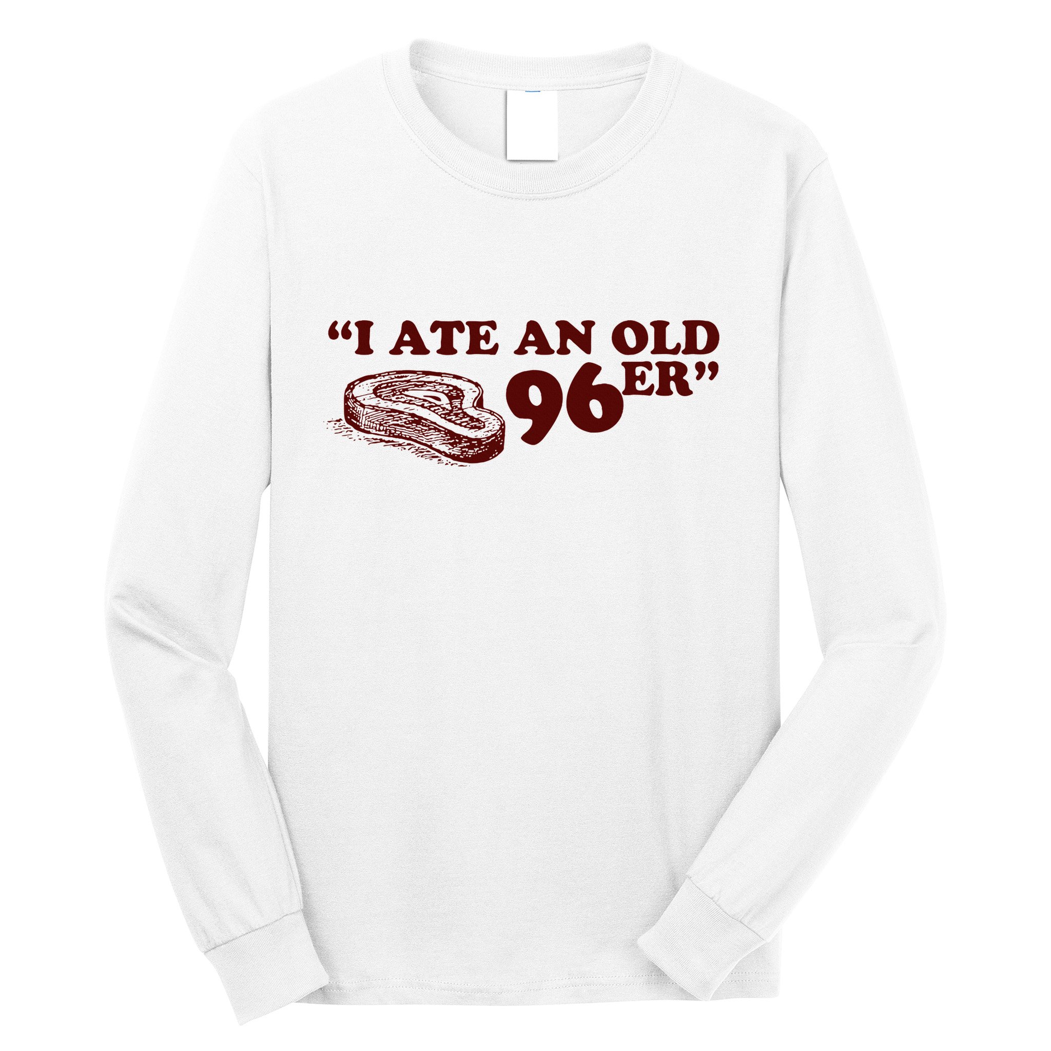 I Ate A 96er Long Sleeve Shirt