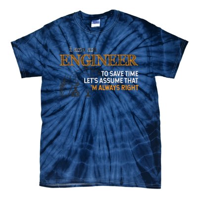 I Am An Engineer To Save Time Im Always Right Funny Gift Tie-Dye T-Shirt