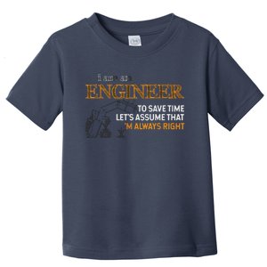 I Am An Engineer To Save Time Im Always Right Funny Gift Toddler T-Shirt