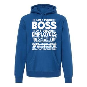 I Am A Proud Boss Of Stubborn Employees They Are Bit Crazy Funny Gift Premium Hoodie