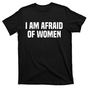 I Am Afraid Of Women Funny T-Shirt