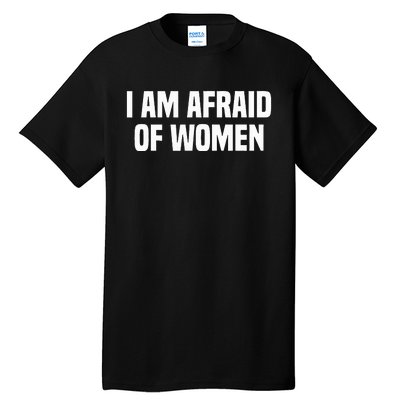 I Am Afraid Of Women Funny Tall T-Shirt