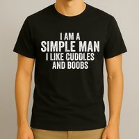 I Am A Simple Man I Like Cuddles And Boobs Funny Sarcasm T-Shirt