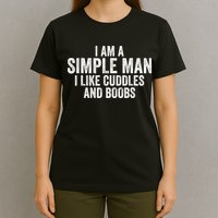 I Am A Simple Man I Like Cuddles And Boobs Funny Sarcasm T-Shirt