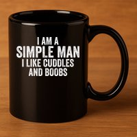I Am A Simple Man I Like Cuddles And Boobs Funny Sarcasm 11oz C Handle Ceramic Mug