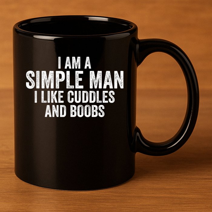 I Am A Simple Man I Like Cuddles And Boobs Funny Sarcasm 11oz C Handle Ceramic Mug