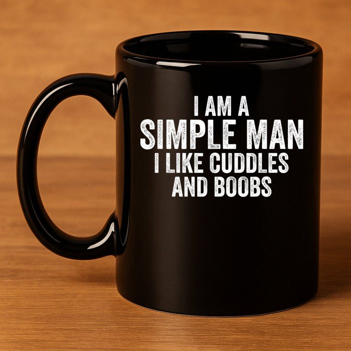 I Am A Simple Man I Like Cuddles And Boobs Funny Sarcasm 11oz C Handle Ceramic Mug