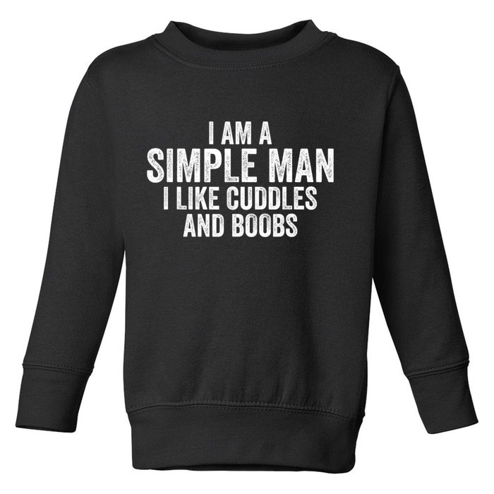 I Am A Simple Man I Like Cuddles And Boobs Funny Sarcasm Toddler Sweatshirt