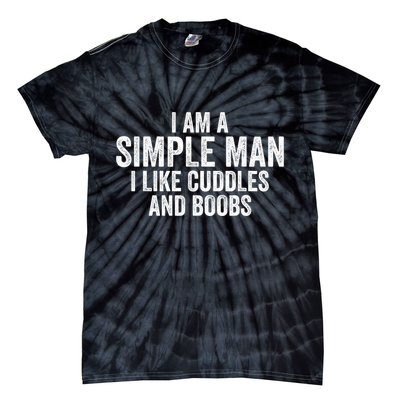 I Am A Simple Man I Like Cuddles And Boobs Funny Sarcasm Tie-Dye T-Shirt
