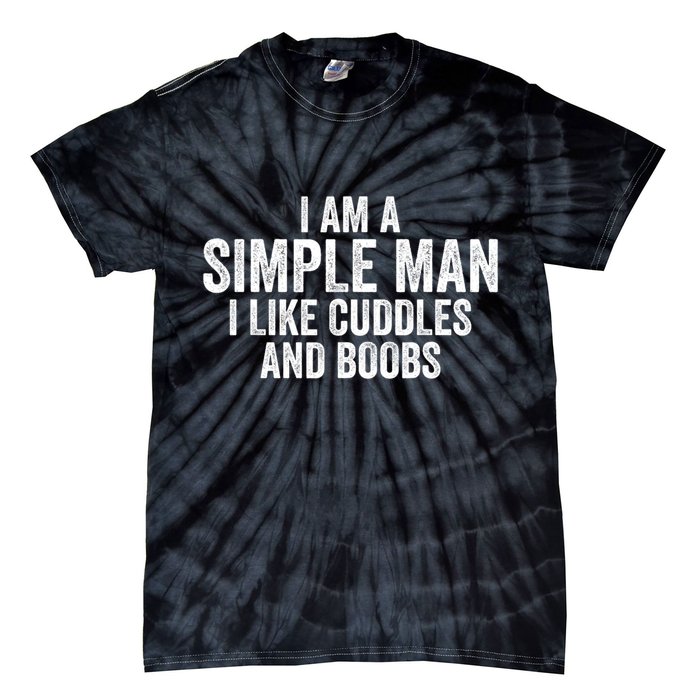 I Am A Simple Man I Like Cuddles And Boobs Funny Sarcasm Tie-Dye T-Shirt