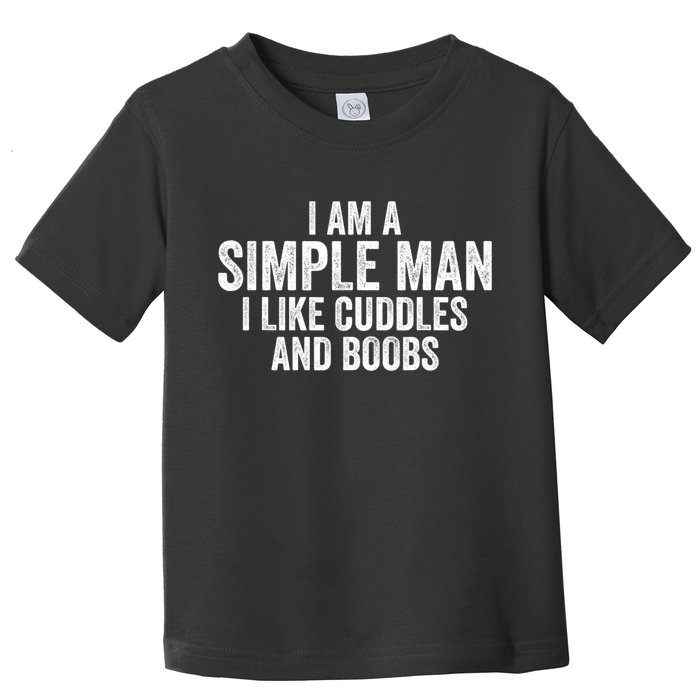 I Am A Simple Man I Like Cuddles And Boobs Funny Sarcasm Toddler T-Shirt