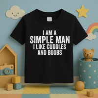 I Am A Simple Man I Like Cuddles And Boobs Funny Sarcasm Toddler T-Shirt