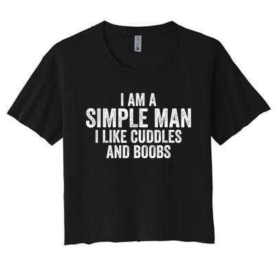 I Am A Simple Man I Like Cuddles And Boobs Funny Sarcasm Women's Crop Top Tee