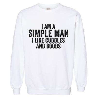 I Am A Simple Man I Like Cuddles And Boobs Funny Sarcasm Garment-Dyed Sweatshirt